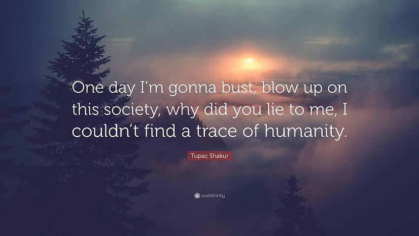 Tupac Shakur Quote: “One day I'm gonna bust, blow up on this society, why did HD wallpaper