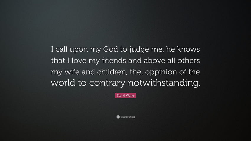 Stand Watie Quote: “I call upon my God to judge me, he knows that I, god friended me HD wallpaper