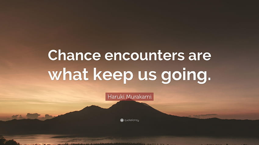 Haruki Murakami Quote: “Chance encounters are what keep us going HD wallpaper