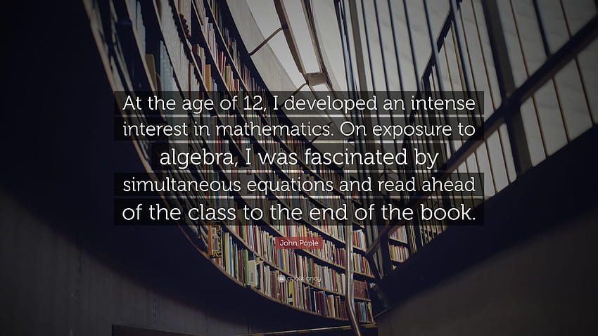 ジョン ポープルの名言: 「12 歳のとき、私は代数学に強い関心を抱きました。 高画質の壁紙