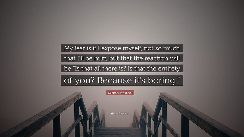 マイケル・イアン・ブラックの引用: 「私の恐れは、自分自身をさらけ出すことです。そうではありません 高画質の壁紙