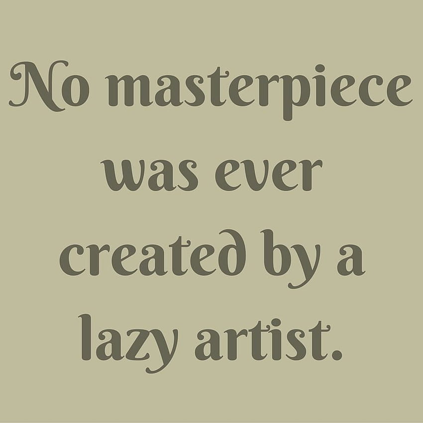 No masterpiece was ever created by a lazy artist. ‪‪‪‪, lazy quotes HD phone wallpaper