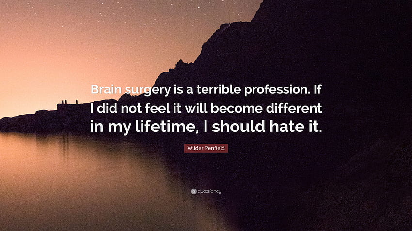 Wilder Penfield Quote: “Brain surgery is a terrible profession. If HD wallpaper