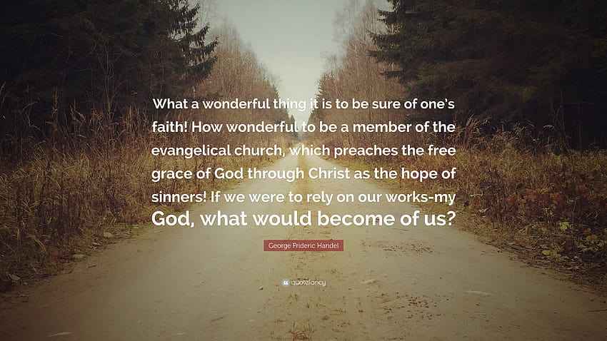 George Frideric Handel Quote: “What a wonderful thing it is to be sure of one's faith! How wonderful to be a member of the evangelical church, which pr...” HD wallpaper