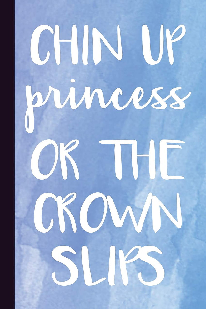 Chin Up Princess Or The Crown Slips: Princess's Lined Journal For Journaling, Studying, Note Writing, Reflection and Prayer: Publishing, Scott Jay: 9781726724388: Books HD phone wallpaper