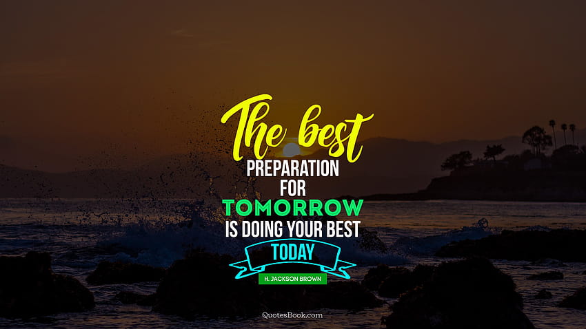 The best preparation for tomorrow is doing your best today., try your best HD wallpaper