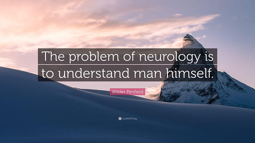 Wilder Penfield Quote: “The problem of neurology is to understand HD wallpaper