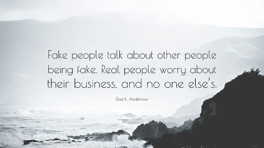 Citation de Ziad K. Abdelnour : Les fausses personnes disent que les autres sont fausses. Les vraies personnes s'inquiètent pour leurs affaires, et pour personne d'autre.