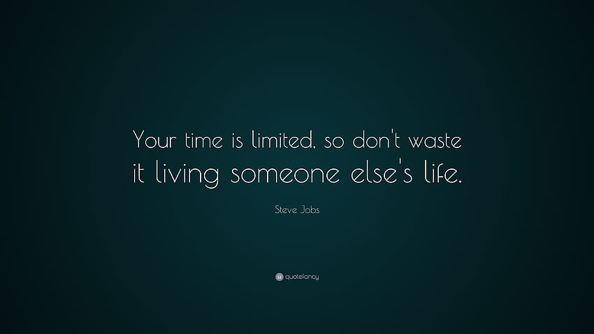 Steve Jobs Quote: “Your time is limited, so don't waste it living someone else's life.”, time waste HD wallpaper