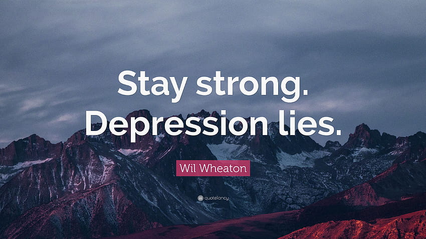 Wil Wheaton Quote: “Stay strong. Depression lies.” HD wallpaper | Pxfuel