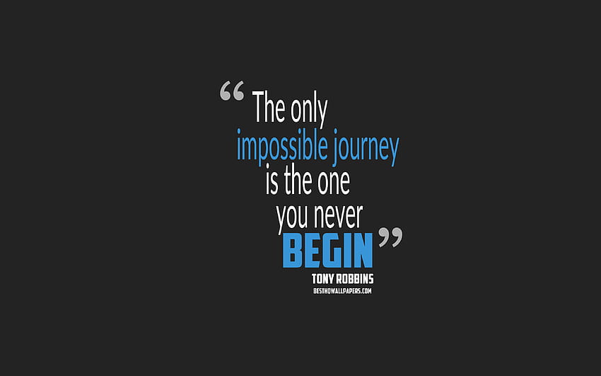 The only impossible journey is the one you never begin, Anthony Robbins quotes, quotes about journey, motivation, gray background, popular quotes with resolution 3840x2400. High Quality, travelling quotes HD wallpaper