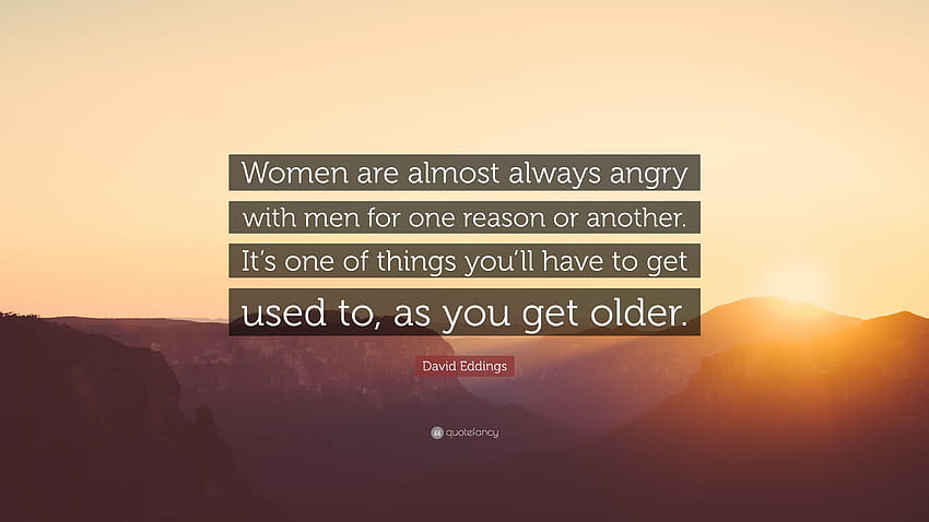David Eddings Quote: “Women are almost always angry with men for one reason or another. It's one of things you'll have to get used to, as you ...”, angry old women HD wallpaper