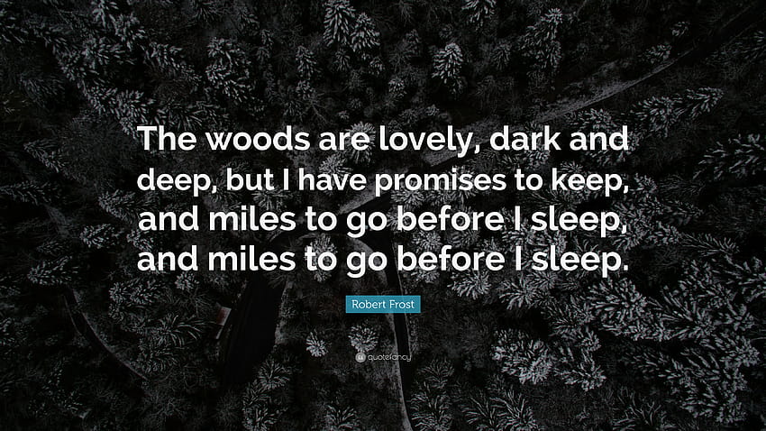 Zitat von Robert Frost: „Die Wälder sind schön, dunkel und tief, aber ich muss Versprechen halten und Meilen vor mir zurücklegen, bevor ich schlafe, und Meilen vor mir, bevor …“ HD-Hintergrundbild