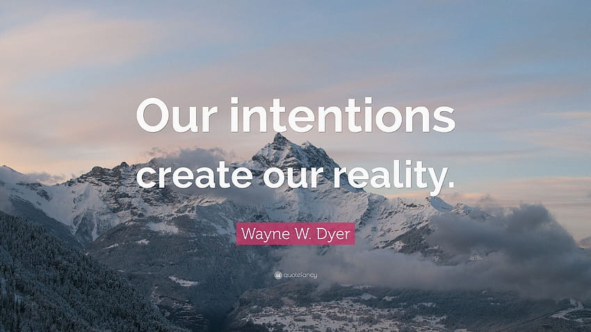 Zitat von Wayne W. Dyer: „Unsere Absichten erschaffen unsere Realität.“ HD-Hintergrundbild
