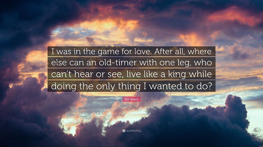 Bill Veeck Quote: “I was in the game for love. After all, live like a king HD wallpaper