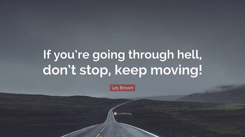 Цитат на Лес Браун: „Ако преминаваш през ада, не спирай, продължавай да се движиш!“, не спирай HD тапет