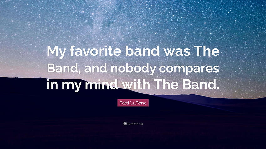 Patti LuPone Quote: “My favorite band was The Band, and nobody HD wallpaper