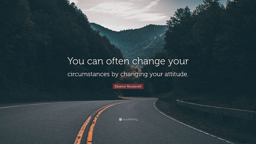 Zitat von Eleanor Roosevelt: „Man kann seine Umstände oft ändern, indem man seine Einstellung ändert.“ HD-Hintergrundbild