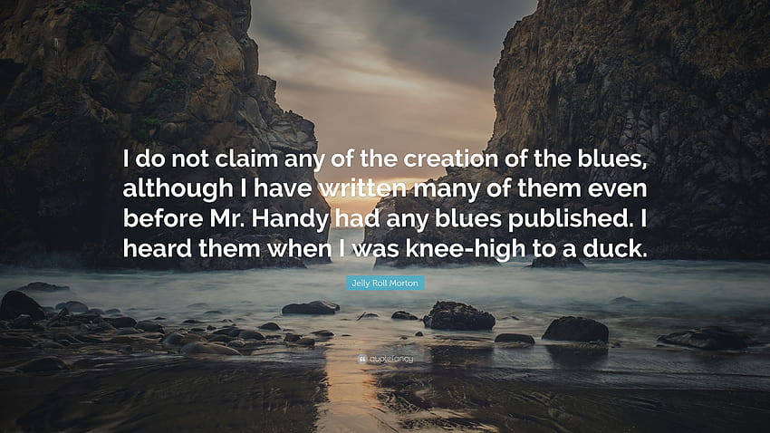 Zitat von Jelly Roll Morton: „Ich erhebe keinen Anspruch auf die Entstehung des Blues, obwohl ich viele davon geschrieben habe, noch bevor Mr. Handy den Blues hatte …“ HD-Hintergrundbild