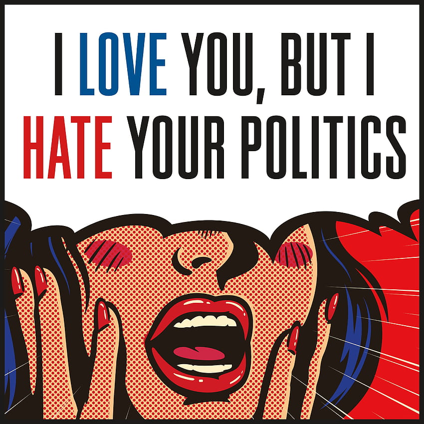 I Love You, But I Hate Your Politics HD phone wallpaper