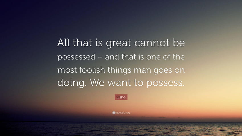 Osho Quote: “All that is great cannot be possessed – and that is HD wallpaper