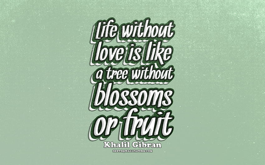 Życie bez miłości jest jak drzewo bez kwiatów i owoców, typografia, cytaty o życiu, Khalil Gibran, popularne cytaty, zielone retro tło, inspiracja rozdzielczością 3840x2400. Wysoka Tapeta HD
