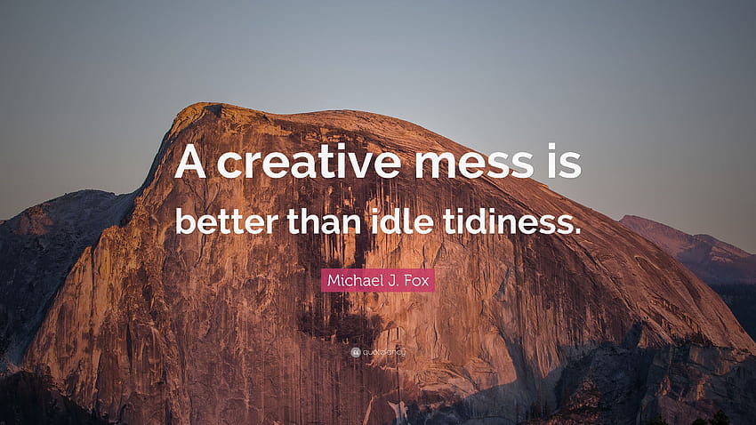 Michael J. Fox Quote: “A creative mess is better than idle HD wallpaper