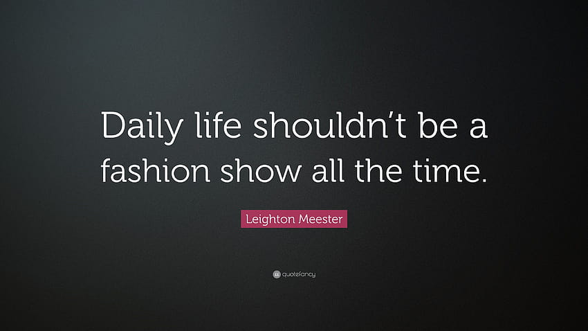 Leighton Meester Quote: “Daily life shouldn't be a fashion show all the time.” HD wallpaper