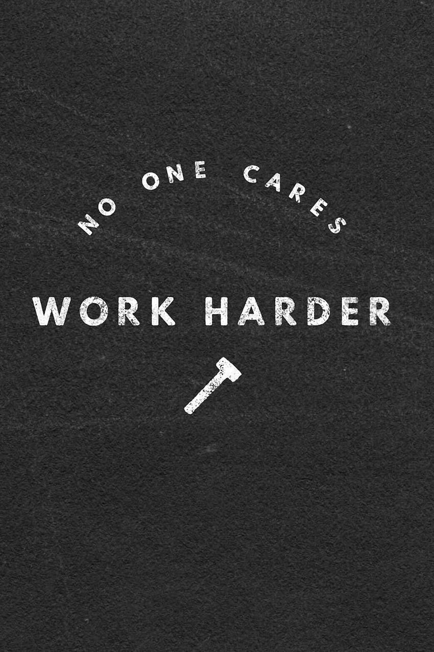 No One Cares Work Harder: Motivational & Self Empowering Music Notebook HD phone wallpaper