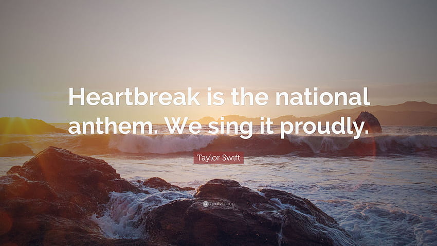 Taylor Swift Quote: “Heartbreak is the national anthem. We sing it proudly.” HD wallpaper