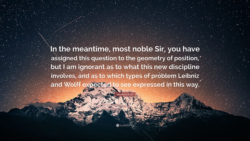 Leonhard Euler Quote: “In the meantime, most noble Sir, you have assigned this question to the geometry of position, but I am ignorant as to wh...” HD wallpaper