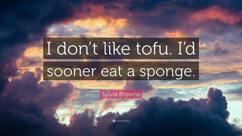 Sylvia Browne Quote: “I don't like tofu. I'd sooner eat a sponge.” HD wallpaper