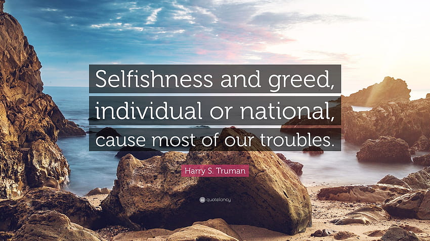 Harry S. Truman Quote: “Selfishness and greed, individual or HD wallpaper