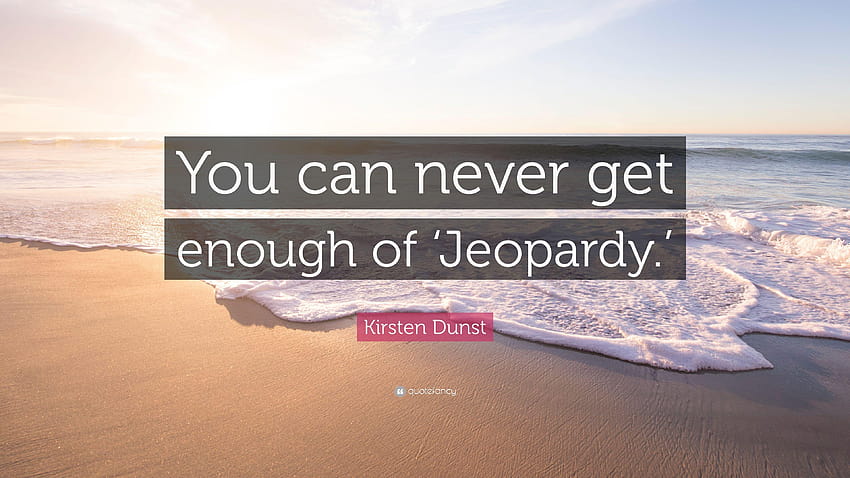 Kirsten Dunst Quote: “You can never get enough of 'Jeopardy.'” HD wallpaper