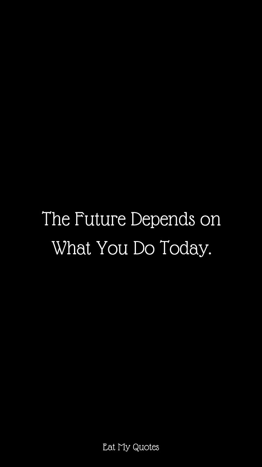Przyszłość zależy od tego, co robisz dzisiaj., moja przyszłość Tapeta na telefon HD
