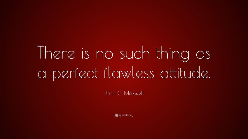 John C. Maxwell Quote: “There is no such thing as a perfect, flawless HD wallpaper