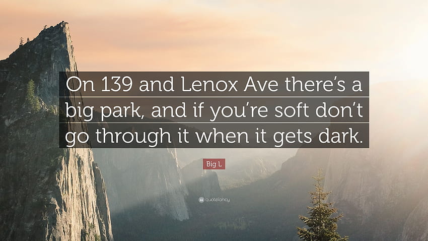 Big L Quote: “On 139 and Lenox Ave there's a big park, and if you're soft don't go through it when it gets dark.” HD wallpaper