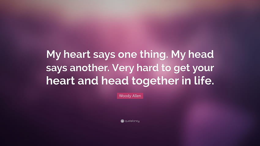 Frase de Woody Allen: “Meu coração diz uma coisa. Minha cabeça diz outra. Muito difícil de conseguir, minha cabeça, meu coração papel de parede HD