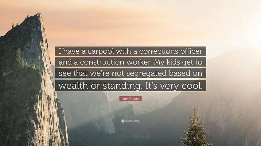 Mark Ruffalo Quote: “I have a carpool with a corrections officer and a construction worker. My kids get to see that we're not segregated base...” HD wallpaper