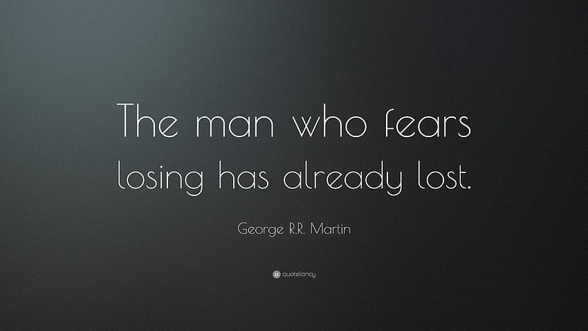 George R.R. Martin Quote: “The man who fears losing has already lost, george r r martin HD wallpaper