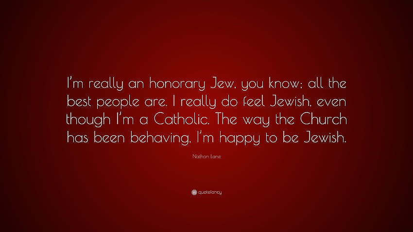Nathan Lane Quote: “I'm really an honorary Jew, you know; all the best people are. I really do feel Jewish, even though I'm a Catholic. The ...” HD wallpaper