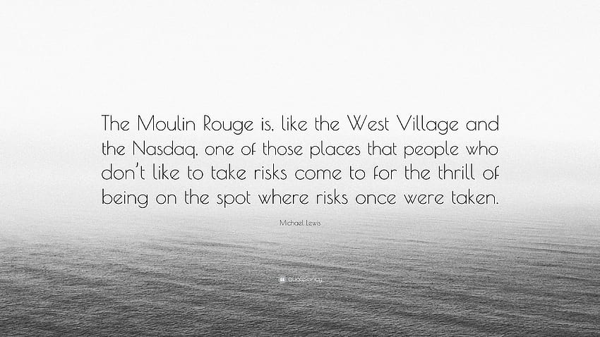 Michael Lewis Quote: “The Moulin Rouge is, like the West Village and the Nasdaq, one of those places that people who don't like to take risks ...”, moulin rouge quotes HD wallpaper