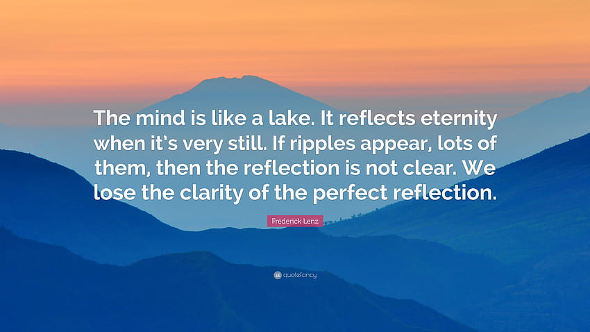 Frederick Lenz Zitat: „Der Geist ist wie ein See. Es spiegelt die Ewigkeit wider, wenn es ganz still ist. Wenn Wellen auftreten, viele davon, dann ist das Spiegel ...“ HD-Hintergrundbild