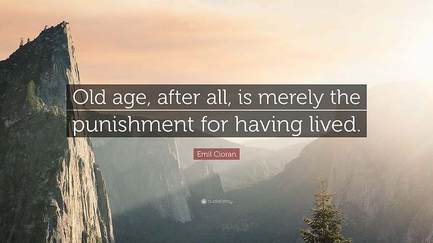 Citation d'Emil Cioran : La vieillesse, après tout, n'est que la punition d'avoir vécu. Fond d'écran HD