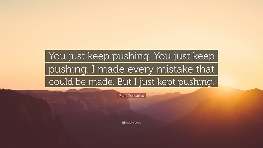 René Descartes Quote: “You just keep pushing. You just keep pushing. I made every mistake that could be made. But I just kept pushing.” HD wallpaper