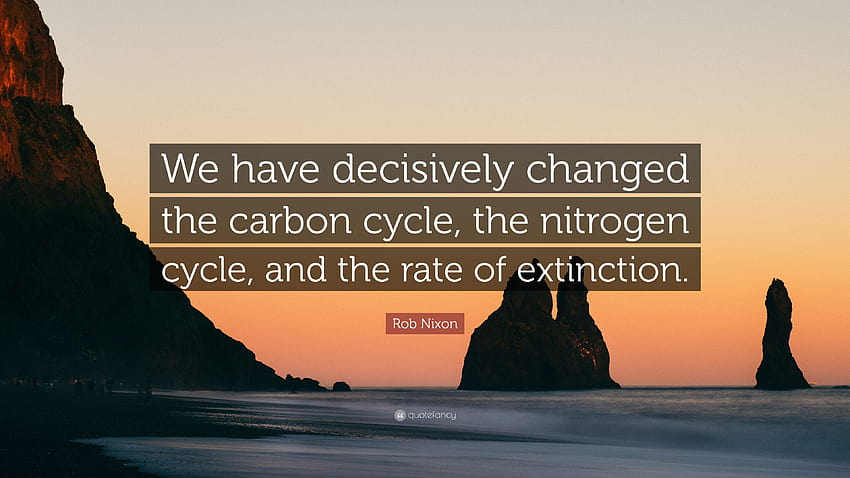 ロブ・ニクソンの言葉: 「私たちは炭素循環、窒素循環を決定的に変えました。 高画質の壁紙