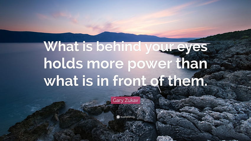 Cita de Gary Zukav: “Lo que hay detrás de tus ojos tiene más poder que lo que hay delante de ellos”. fondo de pantalla