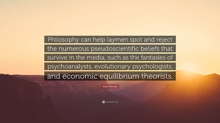Cita de Mario Bunge: “La filosofía puede ayudar a los legos a detectar y rechazar las numerosas creencias pseudocientíficas que sobreviven en los medios, como la...” fondo de pantalla