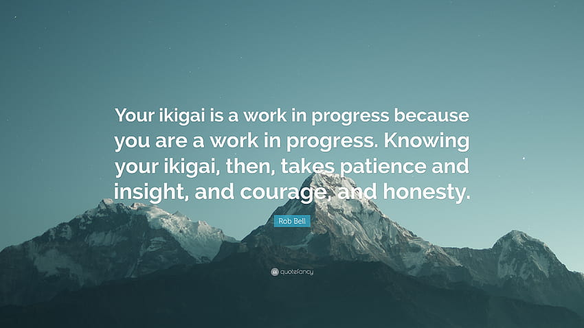 Citazione di Rob Bell: “Il tuo ikigai è un work in progress perché tu sei un work in progress. Conoscere il proprio ikigai, quindi, richiede pazienza e insi...” Sfondo HD
