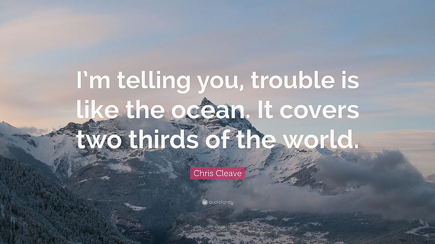 Chris Cleave Quote: “I'm telling you, trouble is like the ocean, ocean and chris HD wallpaper